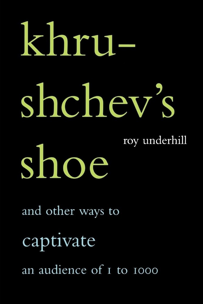Khrushchev’s Shoe: And Other Ways to Captivate an Audience of 1 to 1,000