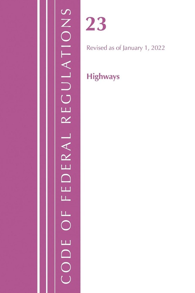 Code of Federal Regulations, Title 23 Highways, 2022 by Office of the Federal Re