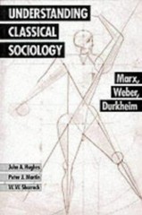 Understanding Classical Sociology : Marx, Weber, Durkheim by Peter J. Martin,